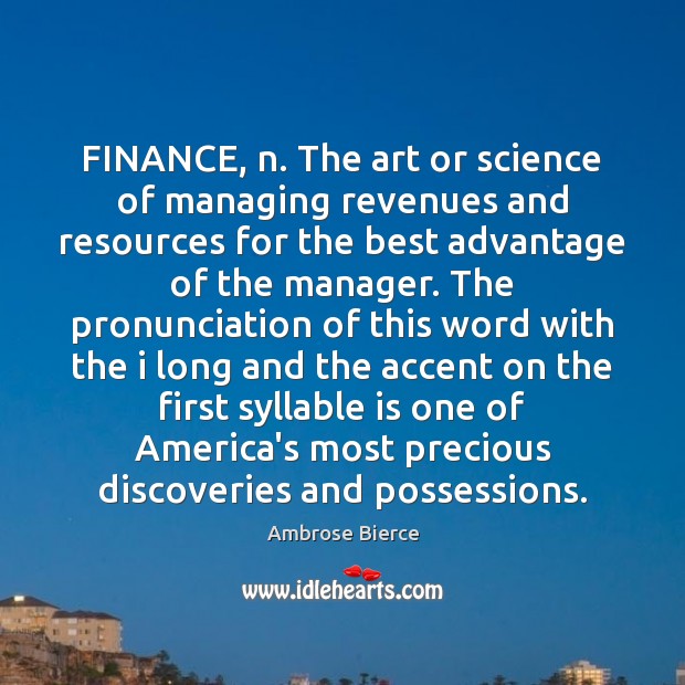 FINANCE, n. The art or science of managing revenues and resources for Ambrose Bierce Picture Quote