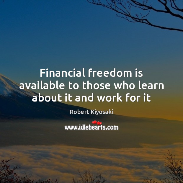 Financial freedom is available to those who learn about it and work for it Freedom Quotes Image