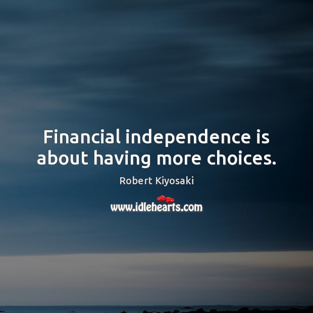 Financial independence is about having more choices. Independence Quotes Image