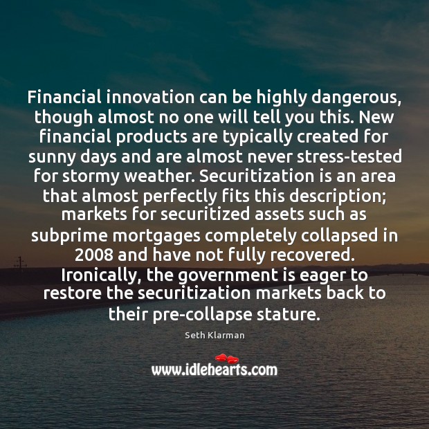 Financial innovation can be highly dangerous, though almost no one will tell Seth Klarman Picture Quote