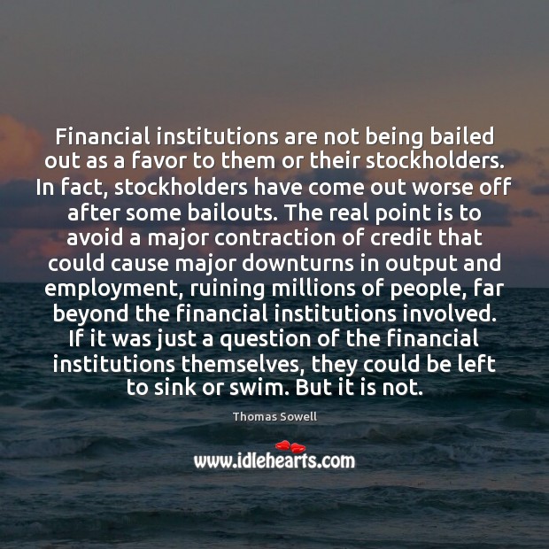 Financial institutions are not being bailed out as a favor to them Image