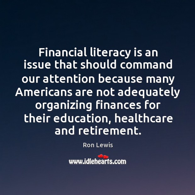Financial literacy is an issue that should command our attention Ron Lewis Picture Quote