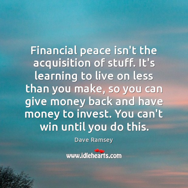Financial peace isn’t the acquisition of stuff. It’s learning to live on Dave Ramsey Picture Quote