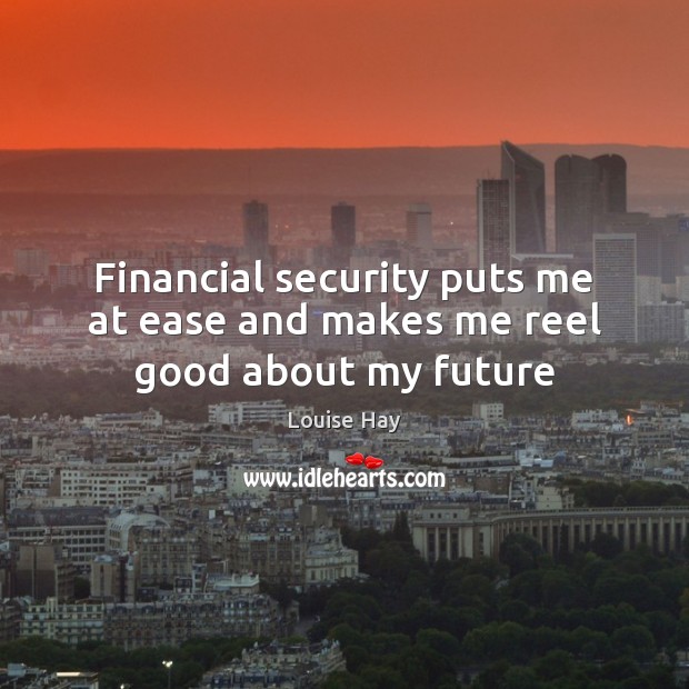 Financial security puts me at ease and makes me reel good about my future Image