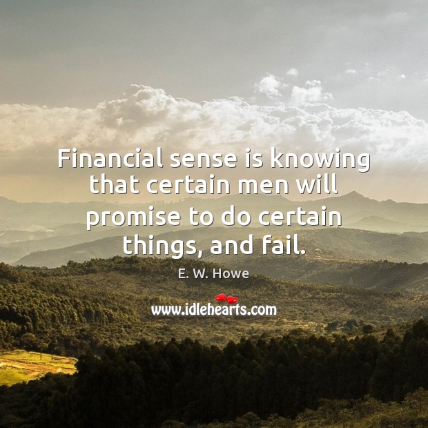 Financial sense is knowing that certain men will promise to do certain things, and fail. Promise Quotes Image