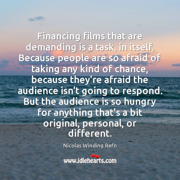 Financing films that are demanding is a task, in itself. Because people Nicolas Winding Refn Picture Quote