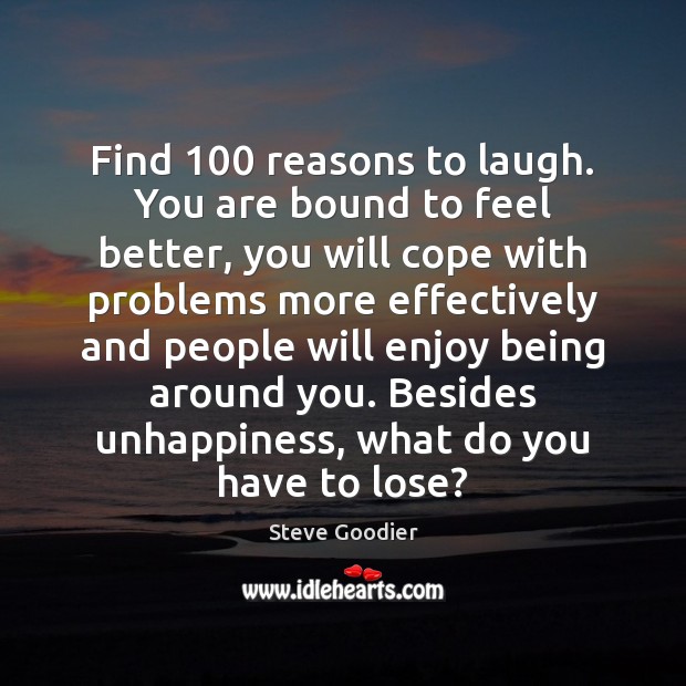 Find 100 reasons to laugh. You are bound to feel better, you will Steve Goodier Picture Quote