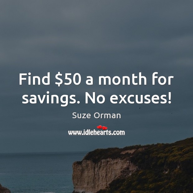 Find $50 a month for savings. No excuses! Suze Orman Picture Quote