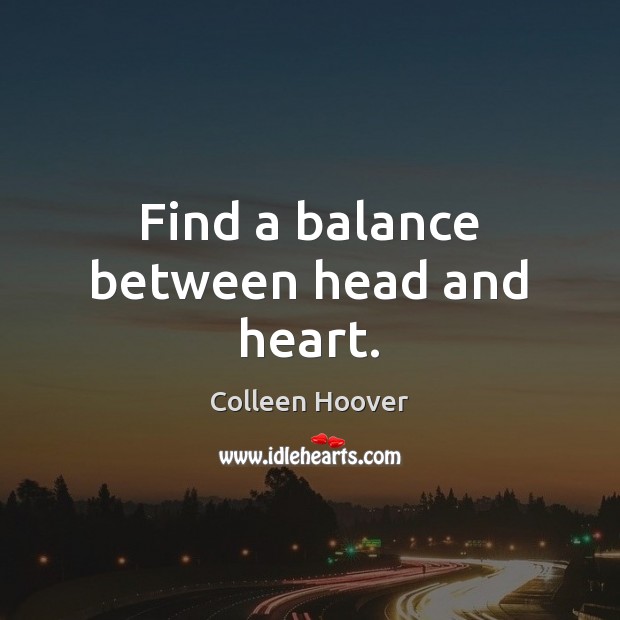 Find a balance between head and heart. Colleen Hoover Picture Quote