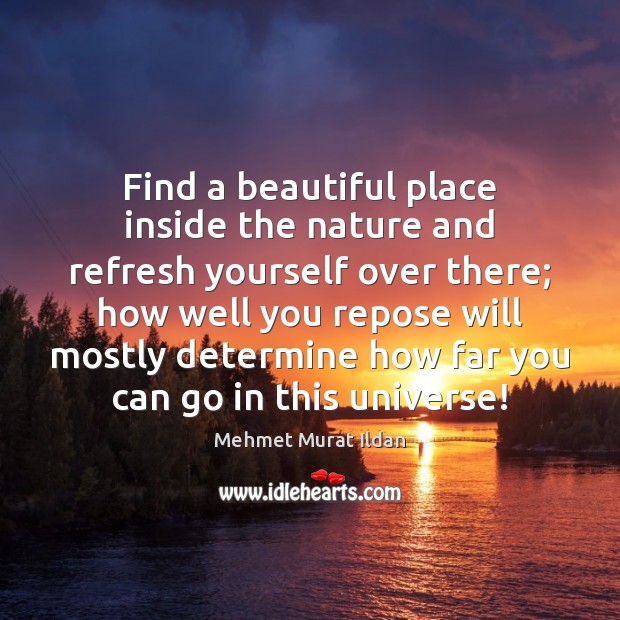 Find a beautiful place inside the nature and refresh yourself over there; 