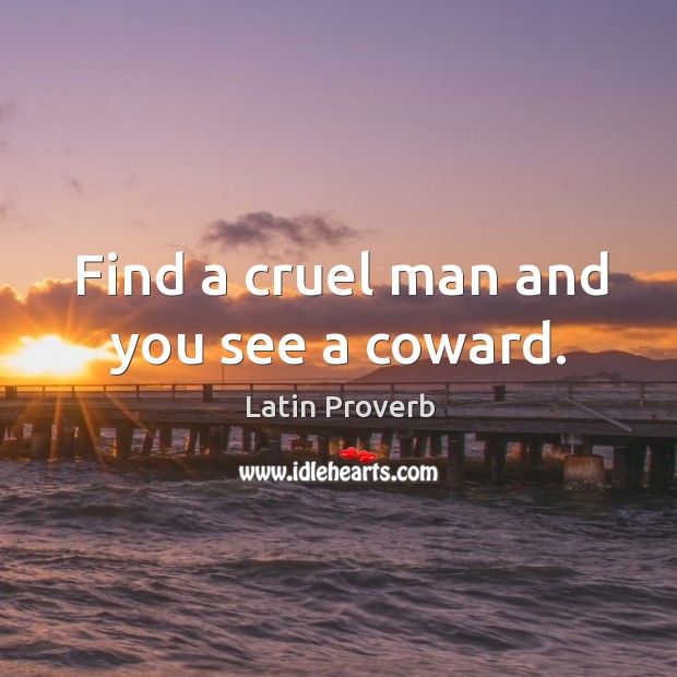 Find a cruel man and you see a coward. Latin Proverbs Image