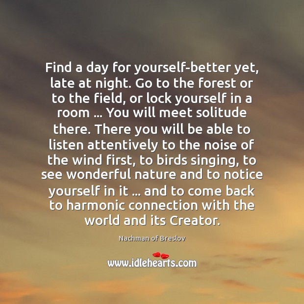Find a day for yourself-better yet, late at night. Go to the Nachman of Breslov Picture Quote
