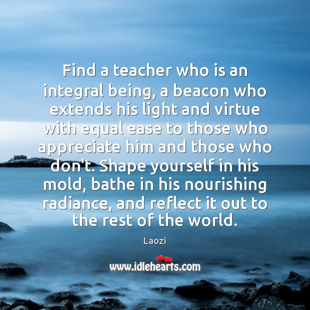 Find a teacher who is an integral being, a beacon who extends Laozi Picture Quote