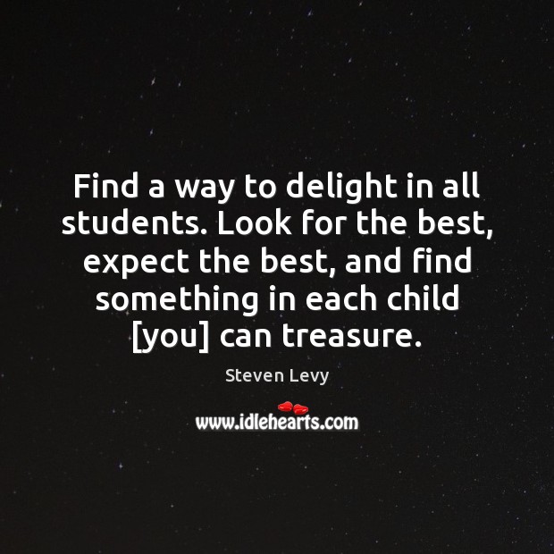 Find a way to delight in all students. Look for the best, Steven Levy Picture Quote