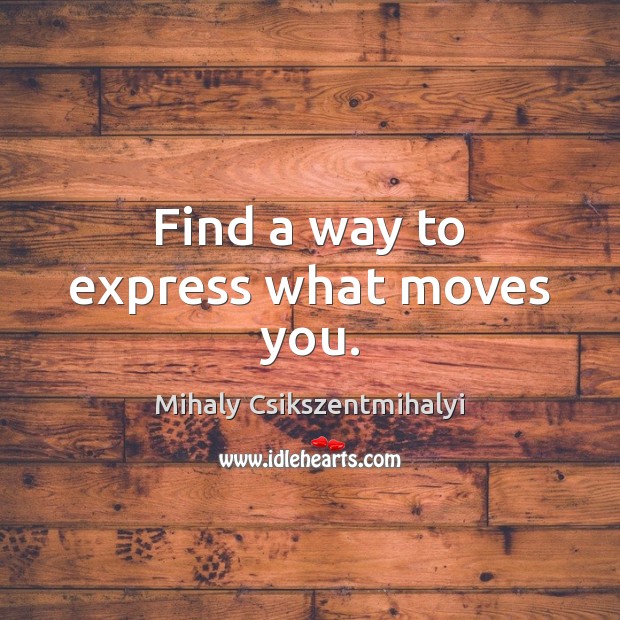 Find a way to express what moves you. Image