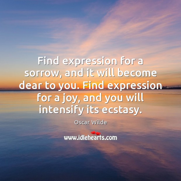 Find expression for a sorrow, and it will become dear to you. Image