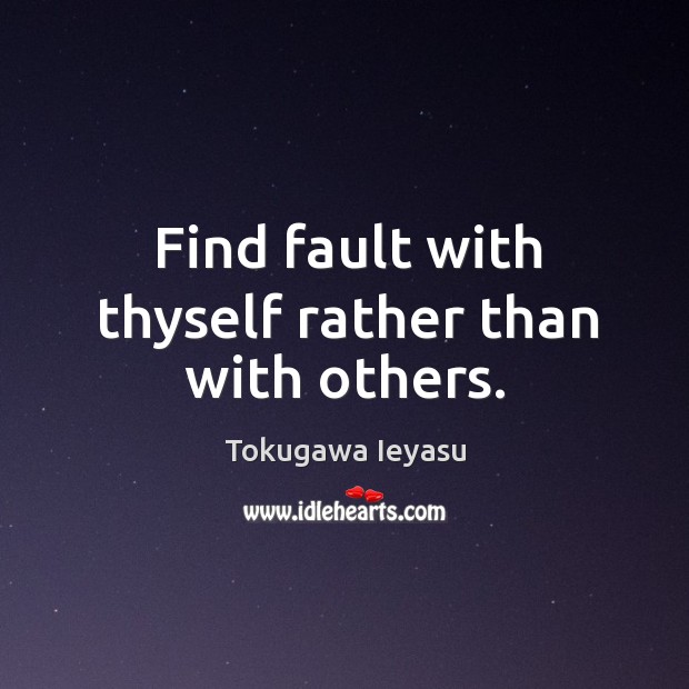 Find fault with thyself rather than with others. Tokugawa Ieyasu Picture Quote
