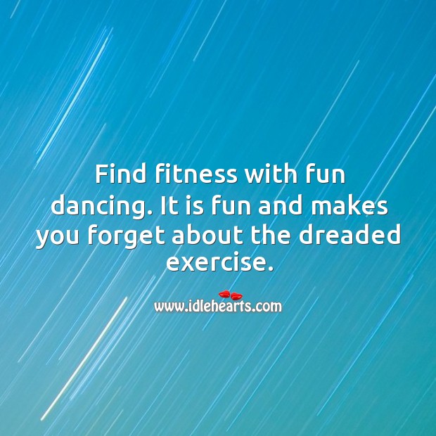 Find fitness with fun dancing. It is fun and makes you forget about the dreaded exercise. Exercise Quotes Image