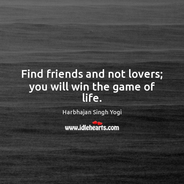 Find friends and not lovers; you will win the game of life. Harbhajan Singh Yogi Picture Quote