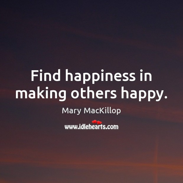 Find happiness in making others happy. Mary MacKillop Picture Quote