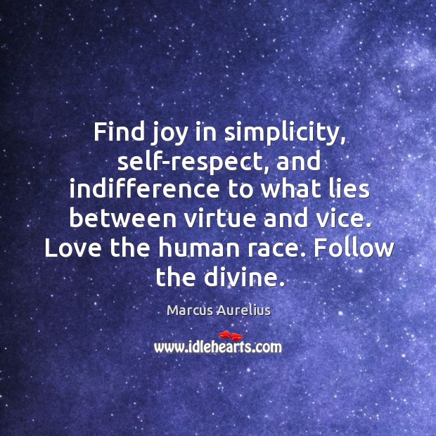Find joy in simplicity, self-respect, and indifference to what lies between virtue Marcus Aurelius Picture Quote