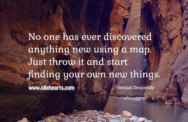 No one has ever discovered anything new using a map. Venkat Desireddy Picture Quote