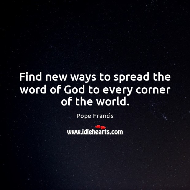 Find new ways to spread the word of God to every corner of the world. Image