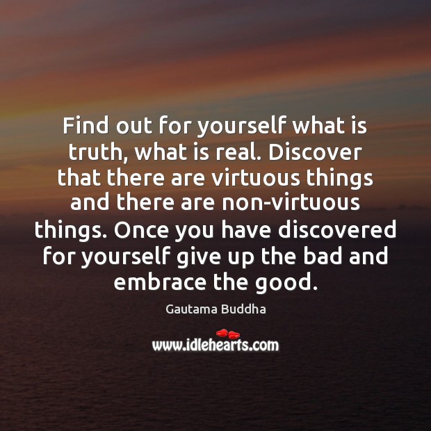 Find out for yourself what is truth, what is real. Discover that Gautama Buddha Picture Quote