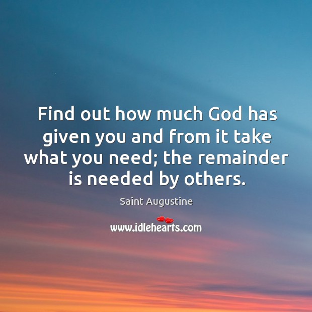 Find out how much God has given you and from it take what you need; the remainder is needed by others. Image
