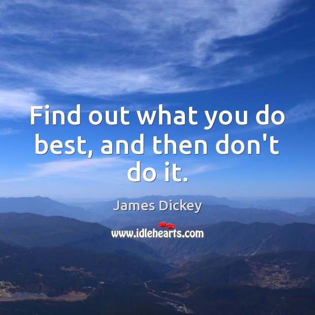 Find out what you do best, and then don’t do it. James Dickey Picture Quote