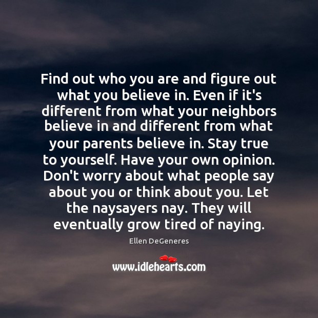 Find out who you are and figure out what you believe in. Ellen DeGeneres Picture Quote