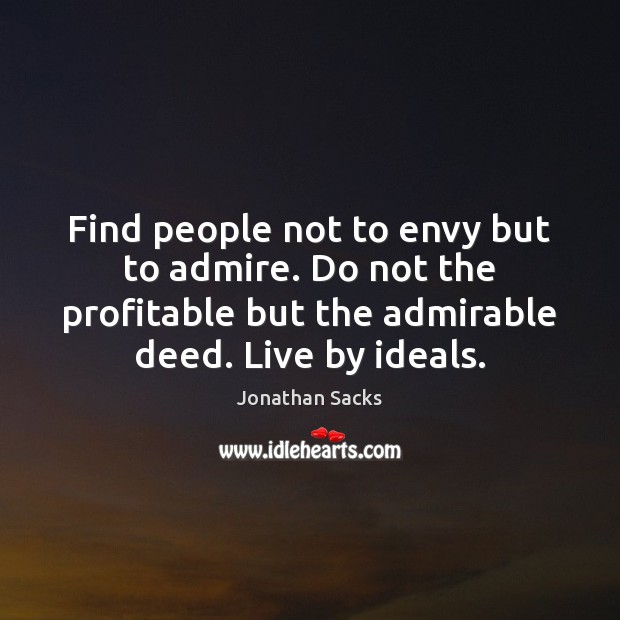 Find people not to envy but to admire. Do not the profitable Jonathan Sacks Picture Quote