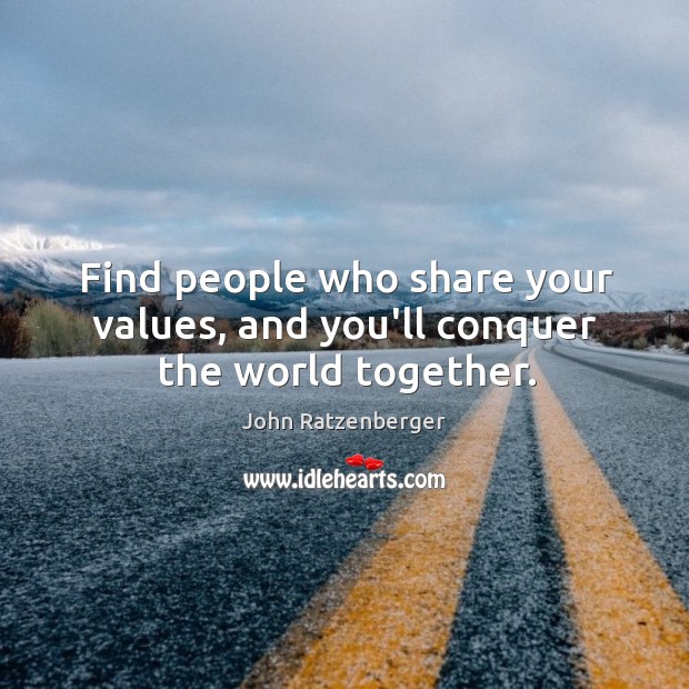 Find people who share your values, and you’ll conquer the world together. John Ratzenberger Picture Quote