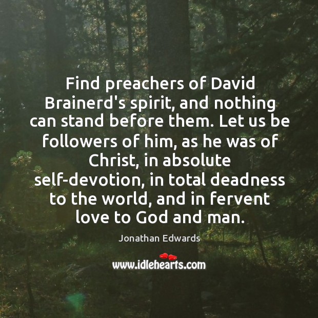 Find preachers of David Brainerd’s spirit, and nothing can stand before them. Jonathan Edwards Picture Quote