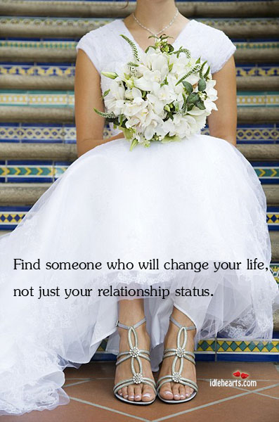 Find someone who will change your life, not just your Image
