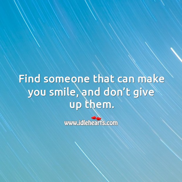 Find someone that can make you smile, and don’t give up them. Image