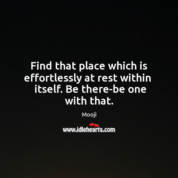 Find that place which is effortlessly at rest within   itself. Be there-be one with that. Image