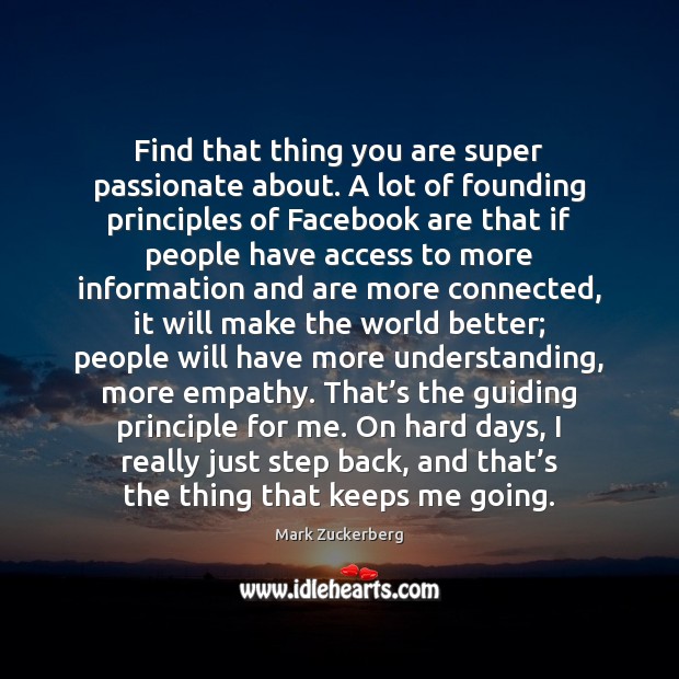 Find that thing you are super passionate about. A lot of founding Mark Zuckerberg Picture Quote