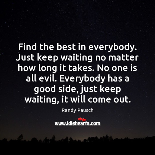 Find the best in everybody. Just keep waiting no matter how long Randy Pausch Picture Quote