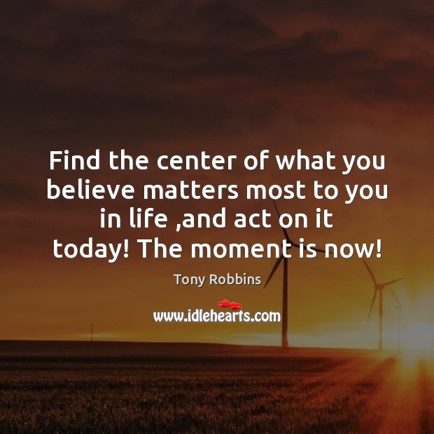 Find the center of what you believe matters most to you in Tony Robbins Picture Quote