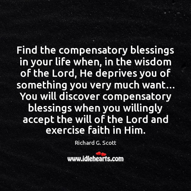 Find the compensatory blessings in your life when, in the wisdom of Richard G. Scott Picture Quote