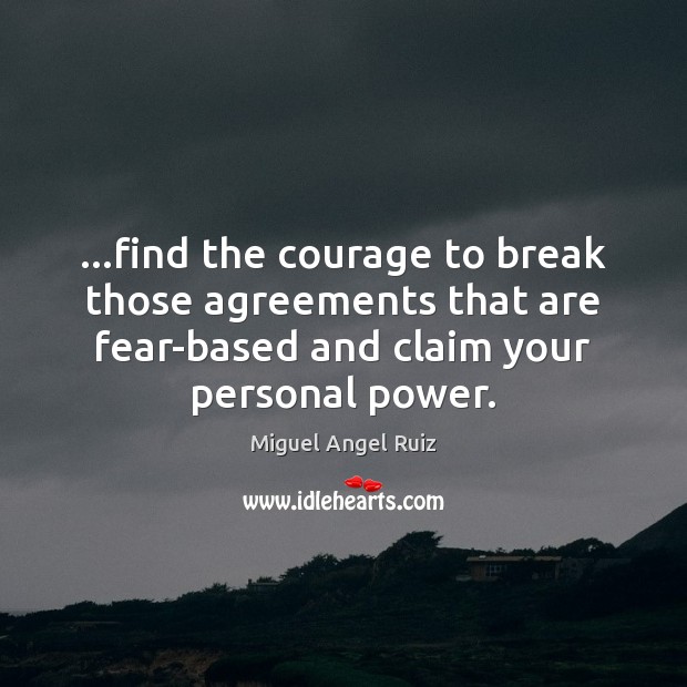 …find the courage to break those agreements that are fear-based and claim Image