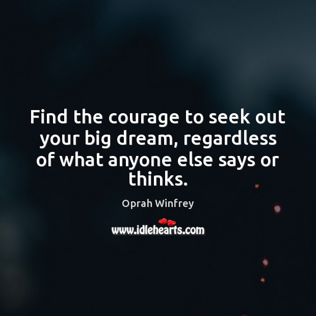 Find the courage to seek out your big dream, regardless of what Image