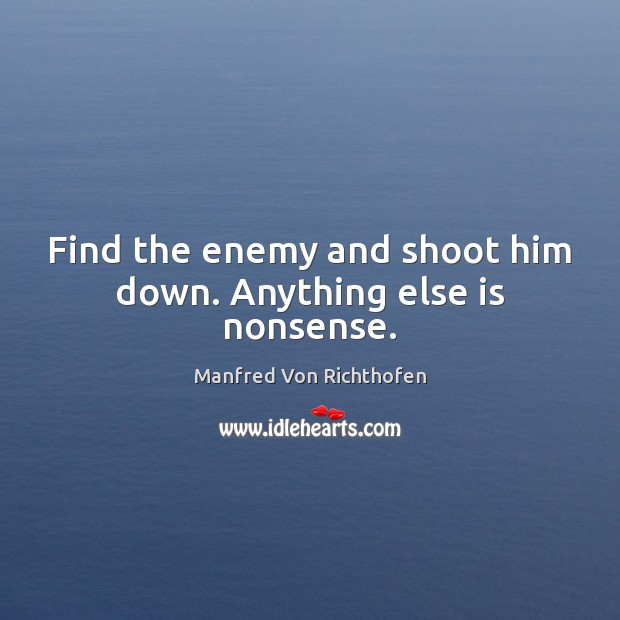 Find the enemy and shoot him down. Anything else is nonsense. Image