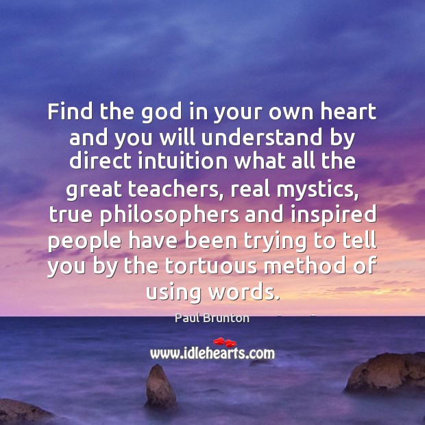 Find the God in your own heart and you will understand by Paul Brunton Picture Quote