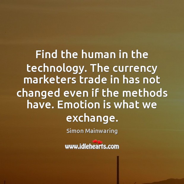 Find the human in the technology. The currency marketers trade in has Simon Mainwaring Picture Quote