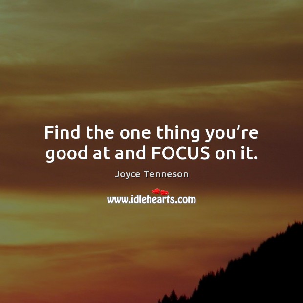 Find the one thing you’re good at and FOCUS on it. Joyce Tenneson Picture Quote