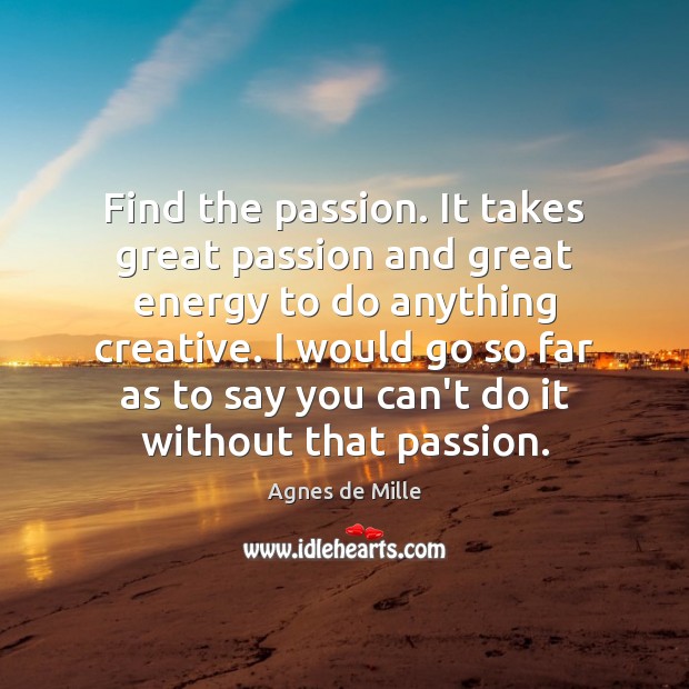 Find the passion. It takes great passion and great energy to do Agnes de Mille Picture Quote