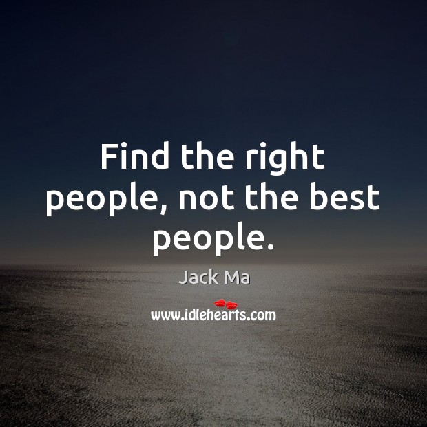 Find the right people, not the best people. Jack Ma Picture Quote
