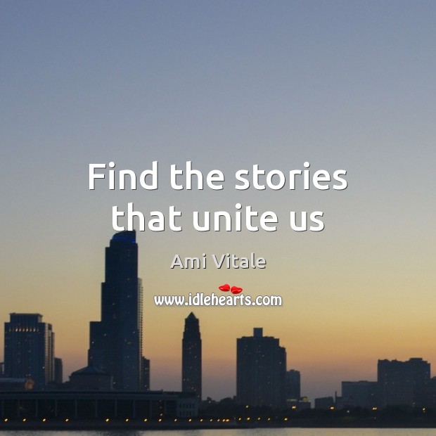 Find the stories that unite us Ami Vitale Picture Quote